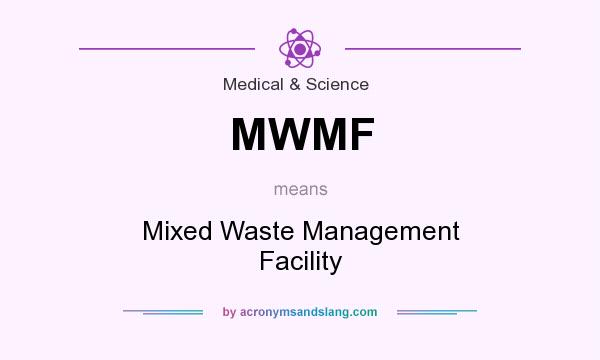 What does MWMF mean? It stands for Mixed Waste Management Facility
