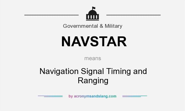What does NAVSTAR mean? It stands for Navigation Signal Timing and Ranging