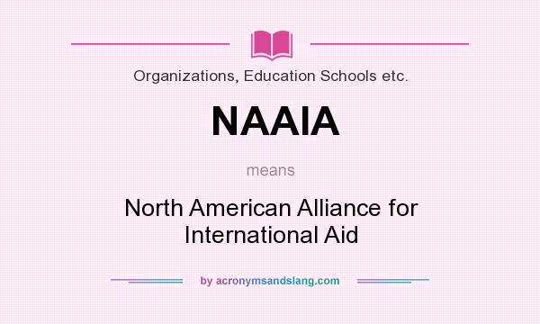 What does NAAIA mean? It stands for North American Alliance for International Aid