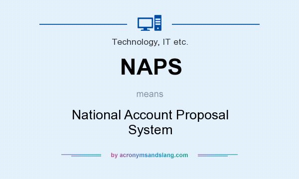 What does NAPS mean? It stands for National Account Proposal System
