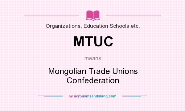 What does MTUC mean? It stands for Mongolian Trade Unions Confederation