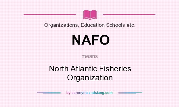 What does NAFO mean? It stands for North Atlantic Fisheries Organization