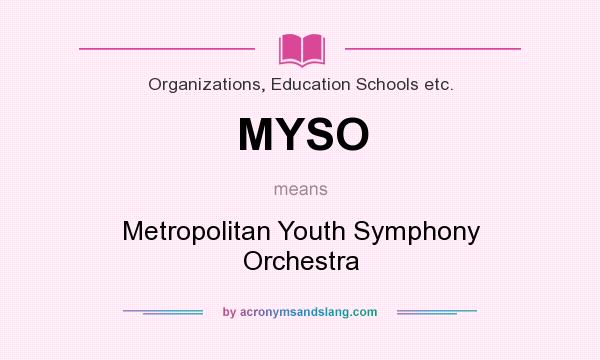 What does MYSO mean? It stands for Metropolitan Youth Symphony Orchestra