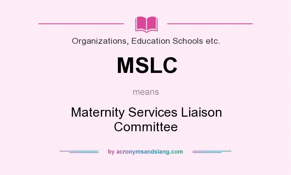 What does MSLC mean? It stands for Maternity Services Liaison Committee