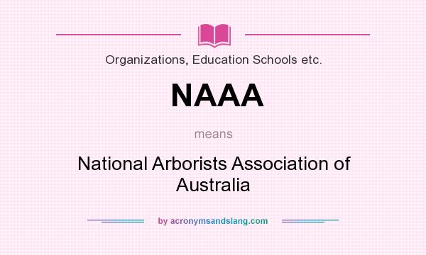 What does NAAA mean? It stands for National Arborists Association of Australia