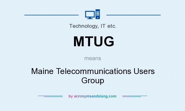 What does MTUG mean? It stands for Maine Telecommunications Users Group