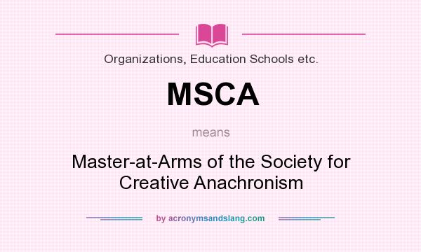 What does MSCA mean? It stands for Master-at-Arms of the Society for Creative Anachronism