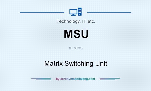 What does MSU mean? It stands for Matrix Switching Unit
