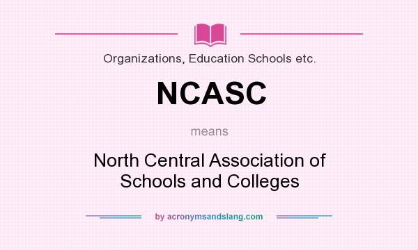 What does NCASC mean? It stands for North Central Association of Schools and Colleges