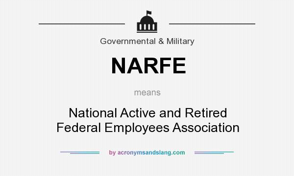What does NARFE mean? It stands for National Active and Retired Federal Employees Association