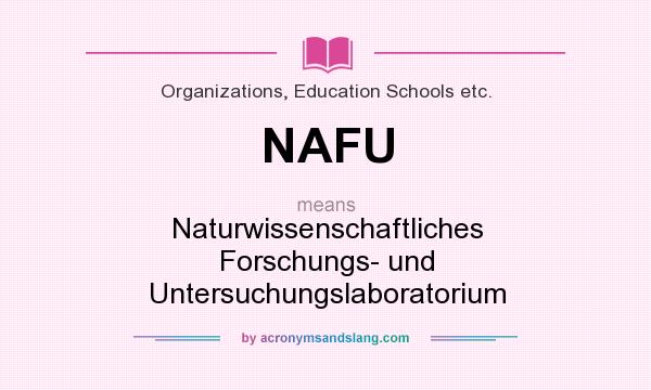 What does NAFU mean? It stands for Naturwissenschaftliches Forschungs- und Untersuchungslaboratorium