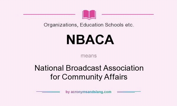 What does NBACA mean? It stands for National Broadcast Association for Community Affairs