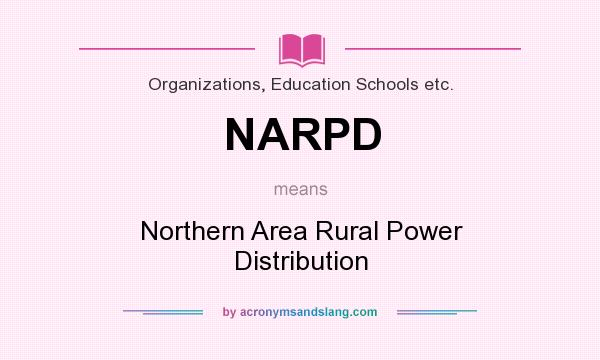 What does NARPD mean? It stands for Northern Area Rural Power Distribution