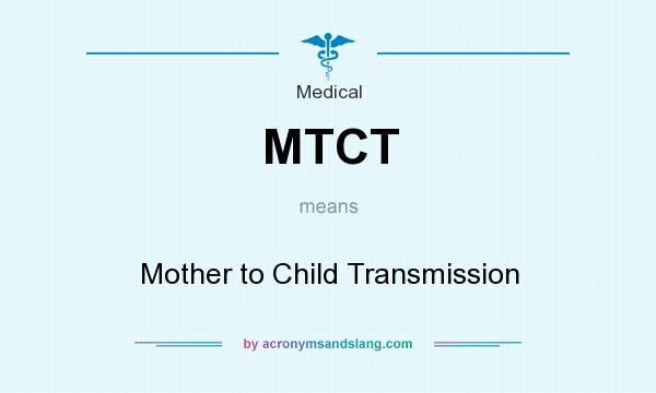 What does MTCT mean? It stands for Mother to Child Transmission