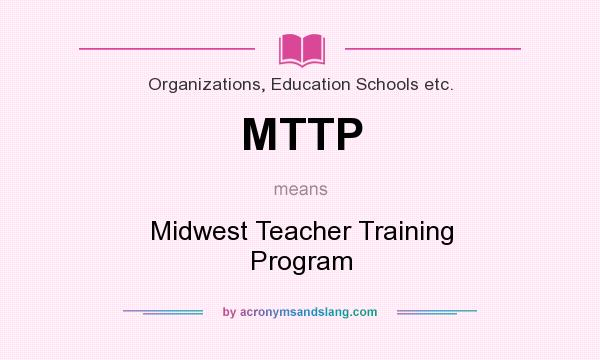 What does MTTP mean? It stands for Midwest Teacher Training Program