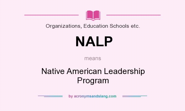 What does NALP mean? It stands for Native American Leadership Program