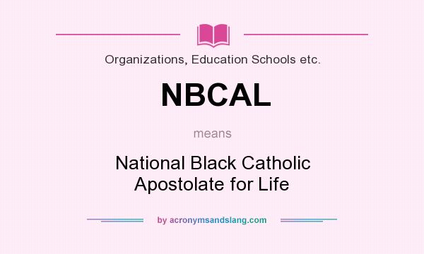 What does NBCAL mean? It stands for National Black Catholic Apostolate for Life