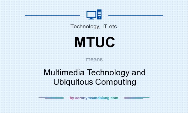 What does MTUC mean? It stands for Multimedia Technology and Ubiquitous Computing