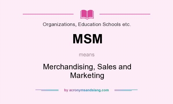 What does MSM mean? It stands for Merchandising, Sales and Marketing