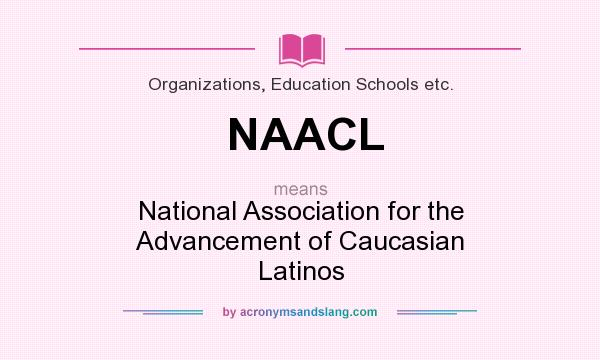 What does NAACL mean? It stands for National Association for the Advancement of Caucasian Latinos