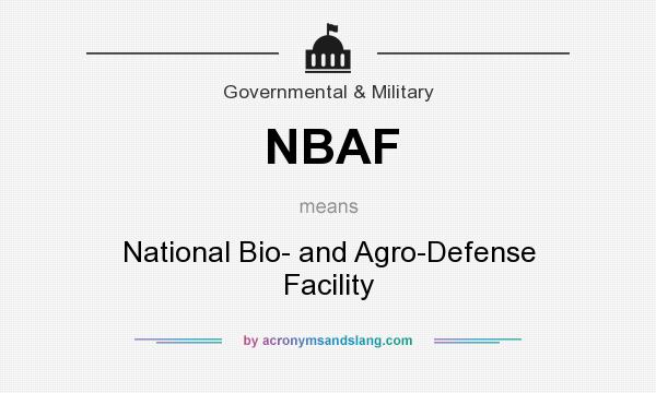 What does NBAF mean? It stands for National Bio- and Agro-Defense Facility