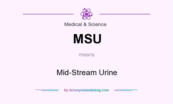 What does MSU mean? It stands for Mid-Stream Urine
