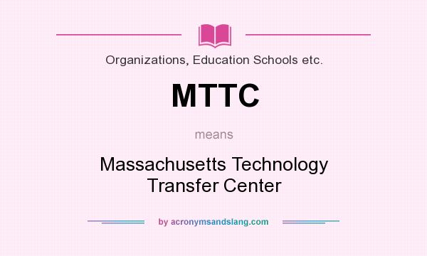 What does MTTC mean? It stands for Massachusetts Technology Transfer Center