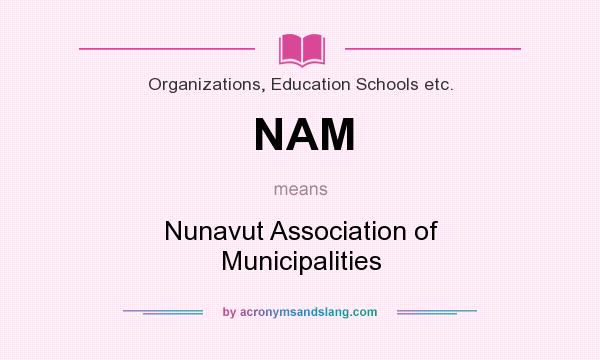 What does NAM mean? It stands for Nunavut Association of Municipalities