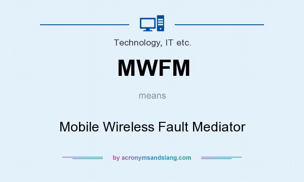 What does MWFM mean? It stands for Mobile Wireless Fault Mediator