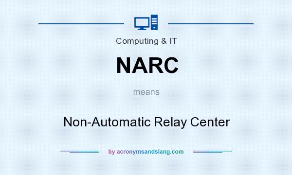 What does NARC mean? It stands for Non-Automatic Relay Center