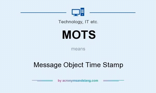 What does MOTS mean? It stands for Message Object Time Stamp