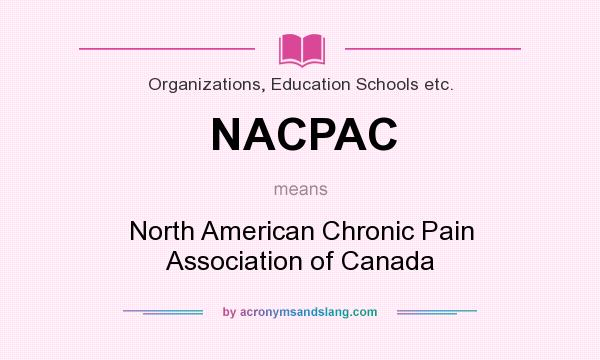 What does NACPAC mean? It stands for North American Chronic Pain Association of Canada