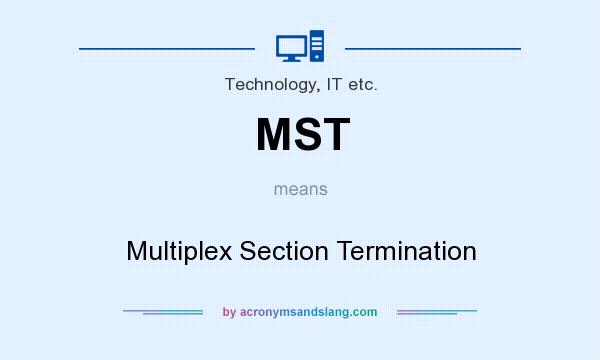 What does MST mean? It stands for Multiplex Section Termination