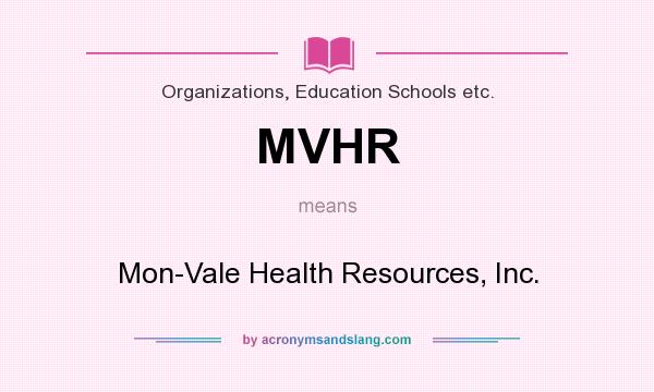 What does MVHR mean? It stands for Mon-Vale Health Resources, Inc.