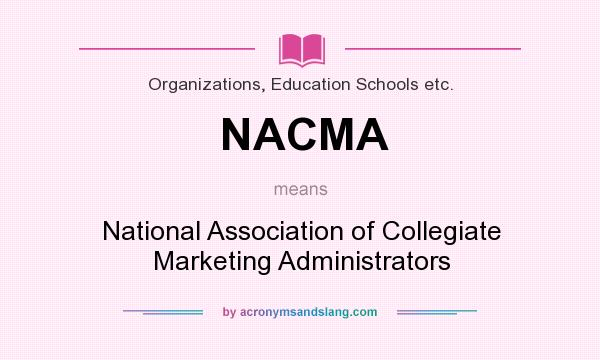 What does NACMA mean? It stands for National Association of Collegiate Marketing Administrators