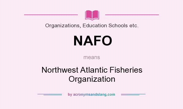 What does NAFO mean? It stands for Northwest Atlantic Fisheries Organization