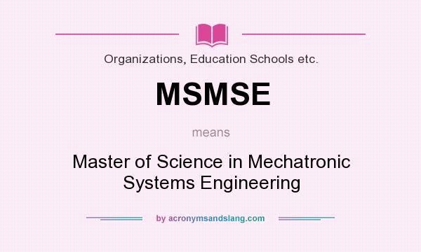 What does MSMSE mean? It stands for Master of Science in Mechatronic Systems Engineering