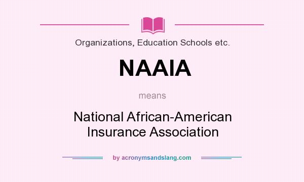 What does NAAIA mean? It stands for National African-American Insurance Association