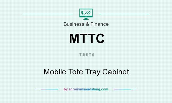 What does MTTC mean? It stands for Mobile Tote Tray Cabinet