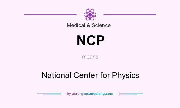 What does NCP mean? It stands for National Center for Physics