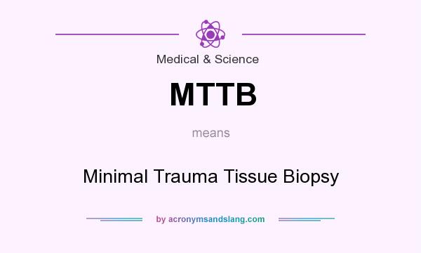 What does MTTB mean? It stands for Minimal Trauma Tissue Biopsy