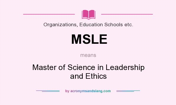 What does MSLE mean? It stands for Master of Science in Leadership and Ethics