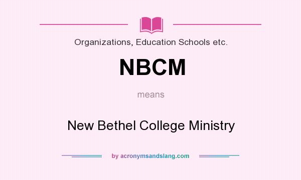 What does NBCM mean? It stands for New Bethel College Ministry