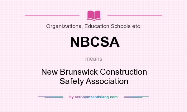 What does NBCSA mean? It stands for New Brunswick Construction Safety Association