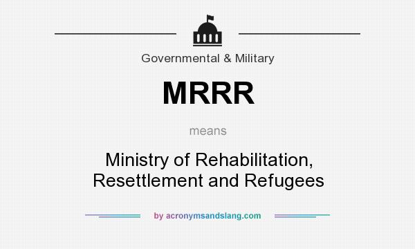 What does MRRR mean? It stands for Ministry of Rehabilitation, Resettlement and Refugees