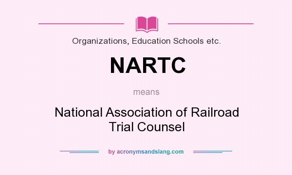 What does NARTC mean? It stands for National Association of Railroad Trial Counsel