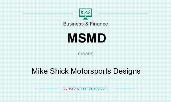 What does MSMD mean? It stands for Mike Shick Motorsports Designs