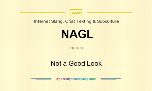 What does NAGL mean? It stands for Not a Good Look
