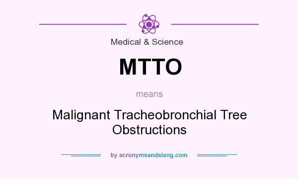 What does MTTO mean? It stands for Malignant Tracheobronchial Tree Obstructions