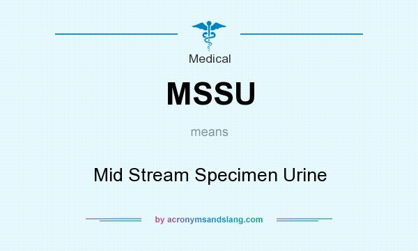 What does MSSU mean? It stands for Mid Stream Specimen Urine